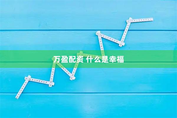 万盈配资 什么是幸福